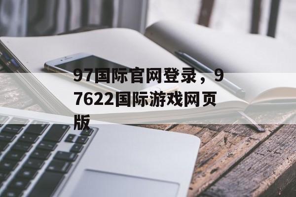 97国际官网登录，97622国际游戏网页版